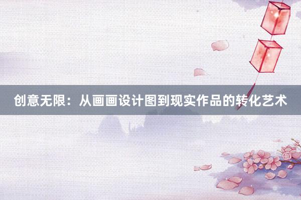 创意无限：从画画设计图到现实作品的转化艺术